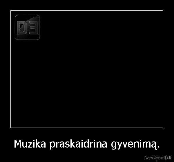 Muzika praskaidrina gyvenimą.