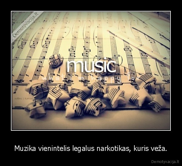 Muzika vienintelis legalus narkotikas, kuris veža.