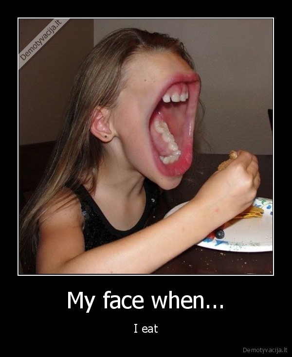My face when...
