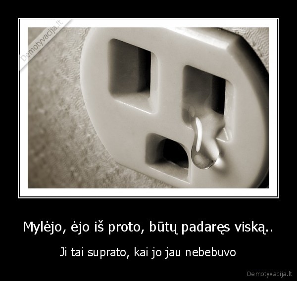 Mylėjo, ėjo iš proto, būtų padaręs viską..
