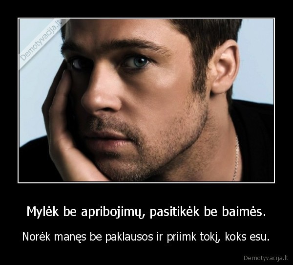 Mylėk be apribojimų, pasitikėk be baimės.