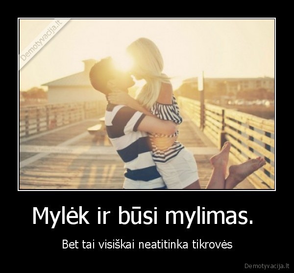 Mylėk ir būsi mylimas. 