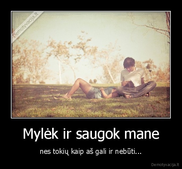 meile,mylimasis,reikia, saugot, mane,myliu, tave