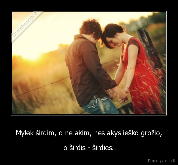 Mylek širdim, o ne akim, nes akys ieško grožio,