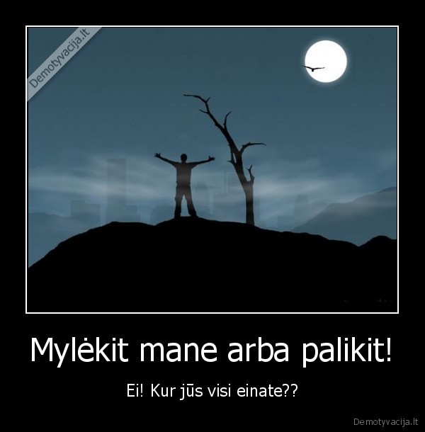 Mylėkit mane arba palikit!