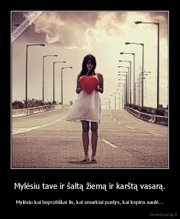Mylėsiu tave ir šaltą žiemą ir karštą vasarą.