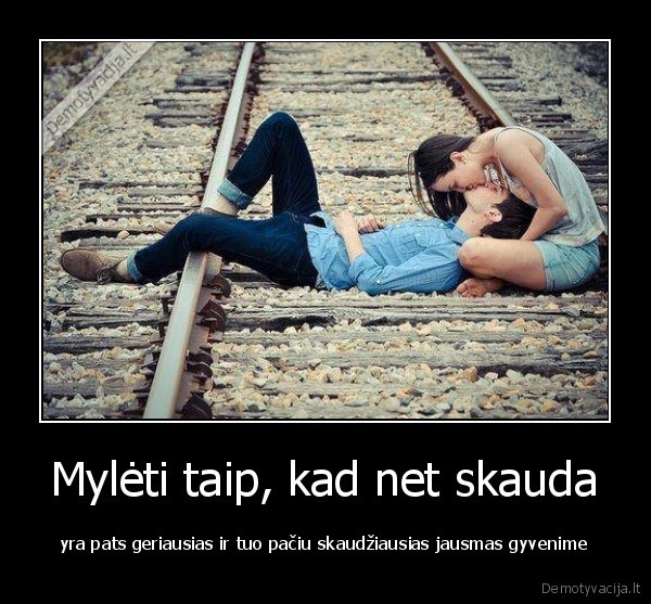 Mylėti taip, kad net skauda