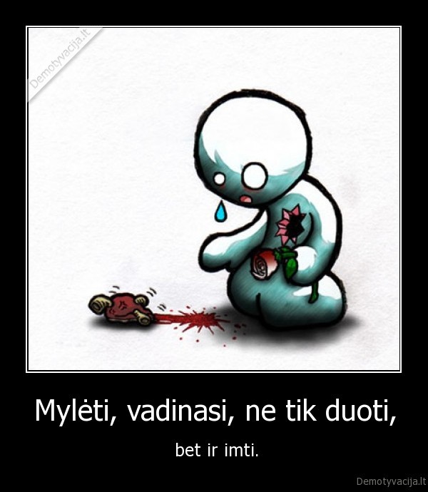 Mylėti, vadinasi, ne tik duoti,