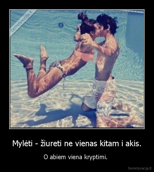 Mylėti - žiureti ne vienas kitam i akis.