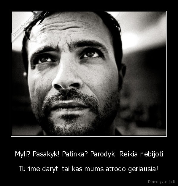Myli? Pasakyk! Patinka? Parodyk! Reikia nebijoti