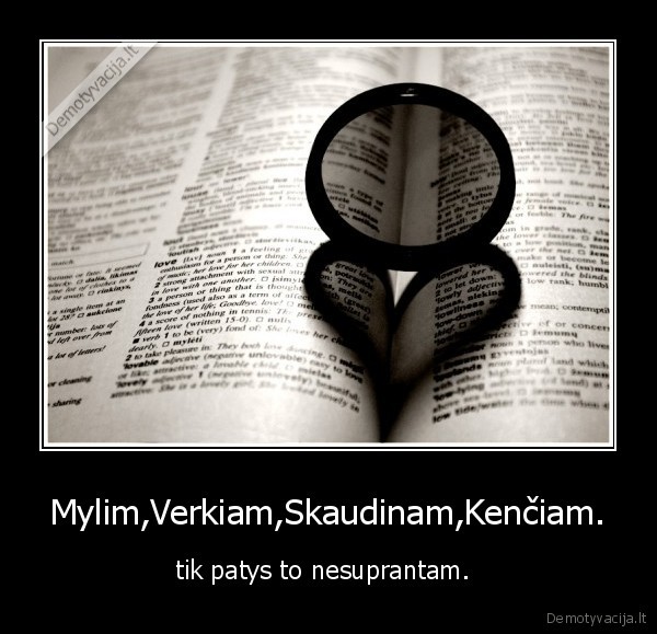 Mylim,Verkiam,Skaudinam,Kenčiam.