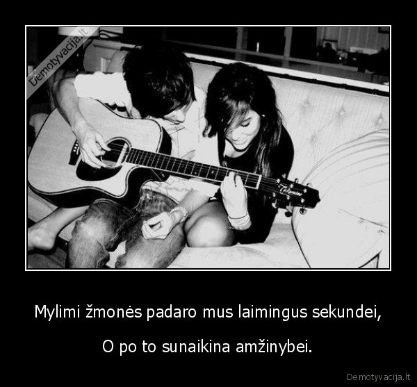 Mylimi žmonės padaro mus laimingus sekundei,