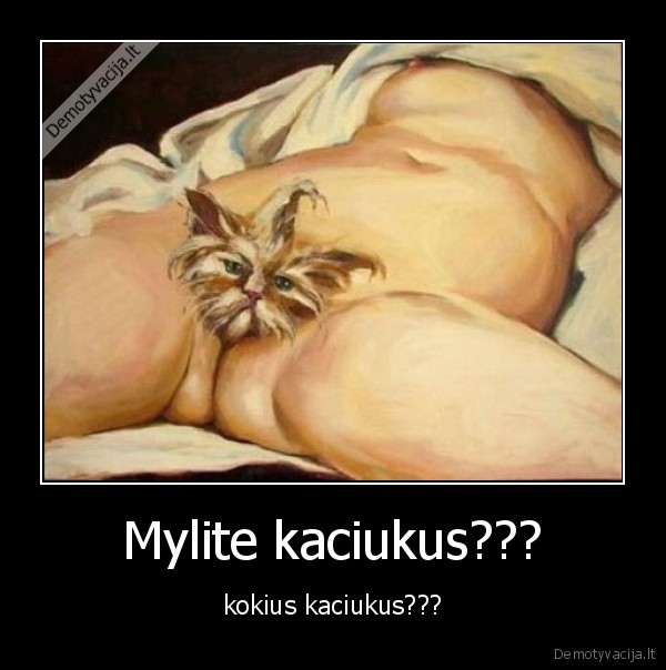 Mylite kaciukus???
