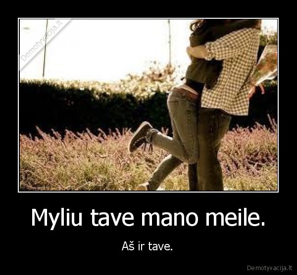 Myliu tave mano meile.