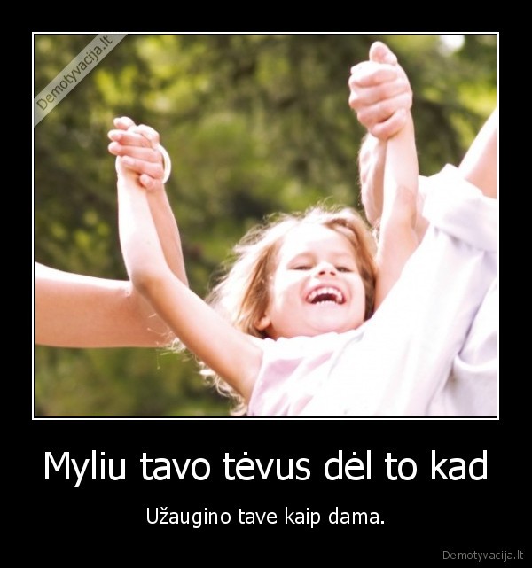 Myliu tavo tėvus dėl to kad