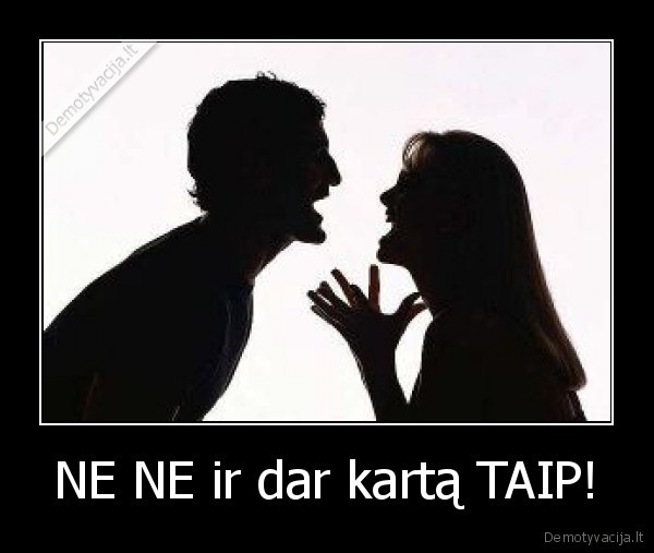 NE NE ir dar kartą TAIP!