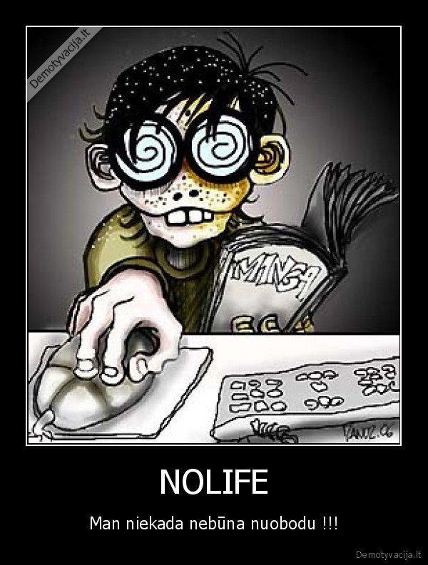 nolife,nuobodu,vaikai,man,niekada