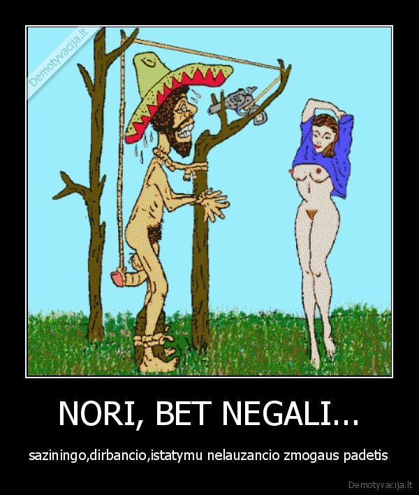 NORI, BET NEGALI...
