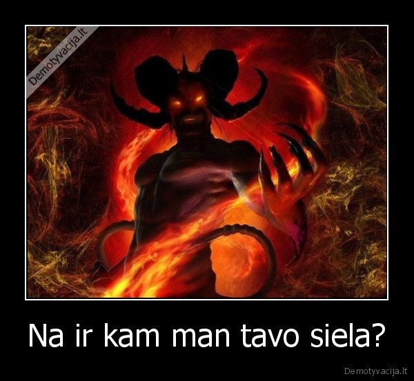 Na ir kam man tavo siela?