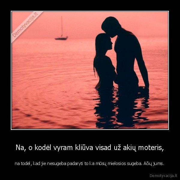 Na, o kodėl vyram kliūva visad už akių moteris,
