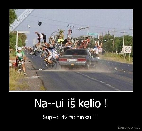 Na--ui iš kelio !