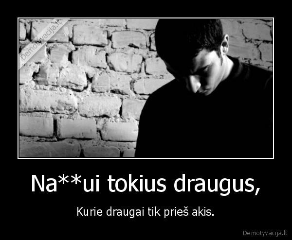 Na**ui tokius draugus,