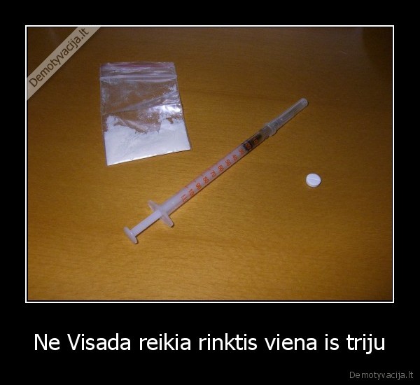 Ne Visada reikia rinktis viena is triju