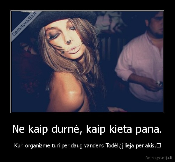 Ne kaip durnė, kaip kieta pana.