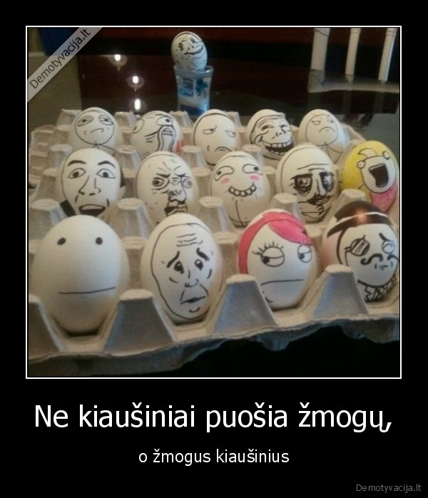 Ne kiaušiniai puošia žmogų,