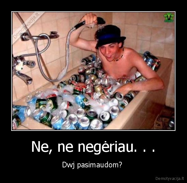 Ne, ne negėriau. . .