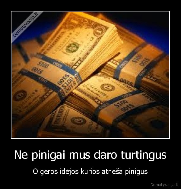 pinigai,turtingi,idejos