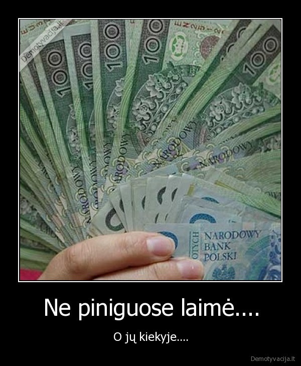 Ne piniguose laimė....