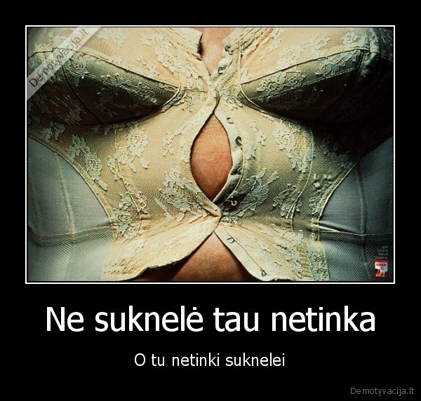Ne suknelė tau netinka