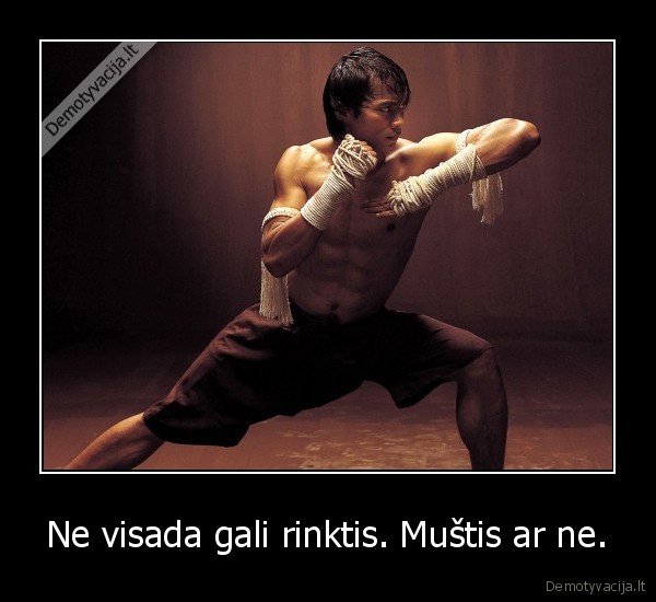 Ne visada gali rinktis. Muštis ar ne.