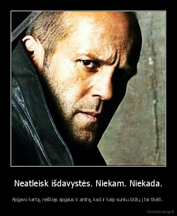 Neatleisk išdavystės. Niekam. Niekada.