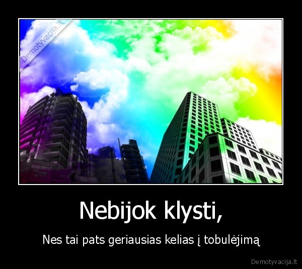 Nebijok klysti,