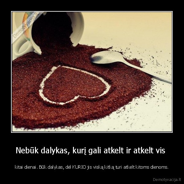 Nebūk dalykas, kurį gali atkelt ir atkelt vis 