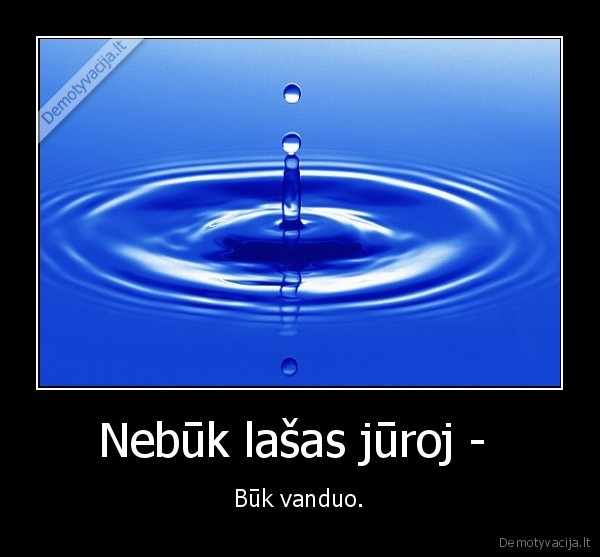 Nebūk lašas jūroj - 