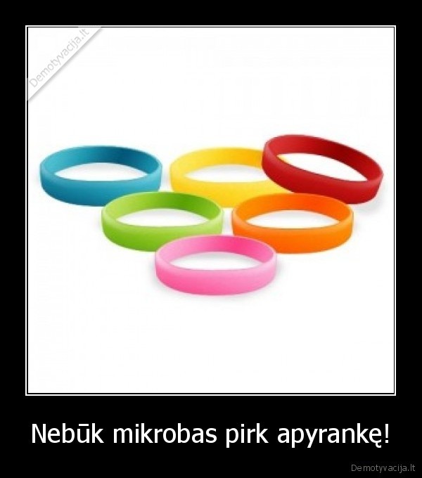 Nebūk mikrobas pirk apyrankę!