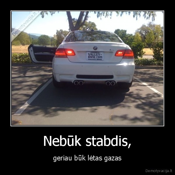 Nebūk stabdis,