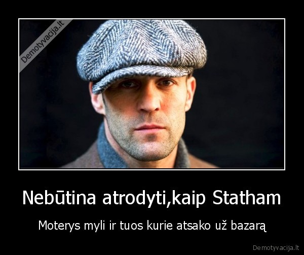 Nebūtina atrodyti,kaip Statham