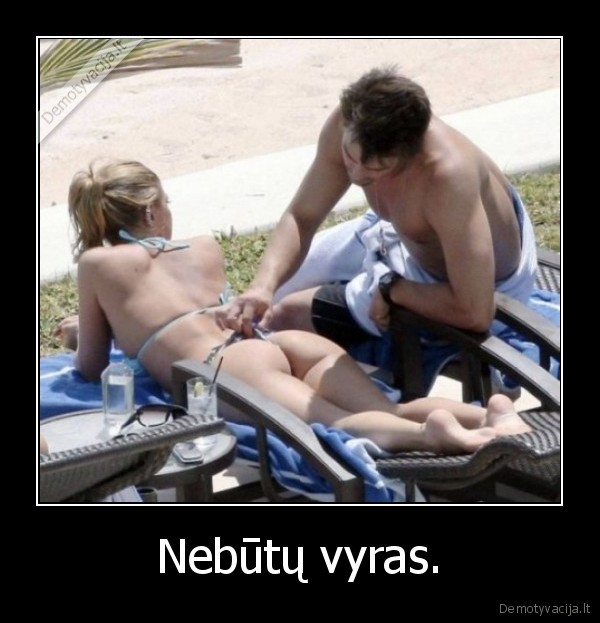 Nebūtų vyras.