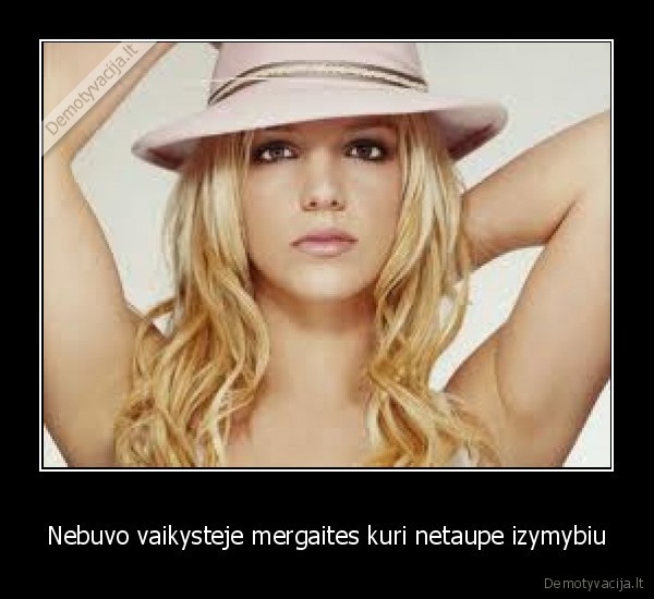 Nebuvo vaikysteje mergaites kuri netaupe izymybiu