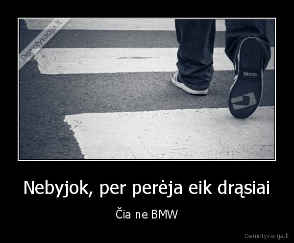 nebyjo,pereja,eik, drasiai,ne, bmw