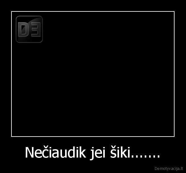 Nečiaudik jei šiki.......
