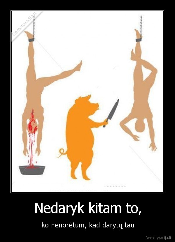 Nedaryk kitam to,
