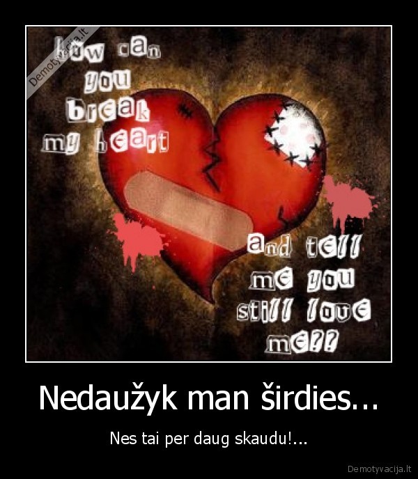 Nedaužyk man širdies...