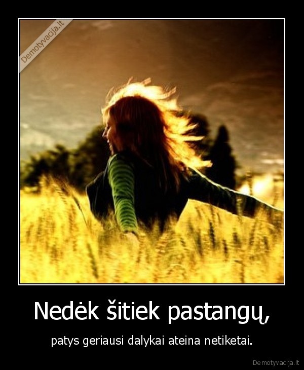 Nedėk šitiek pastangų,