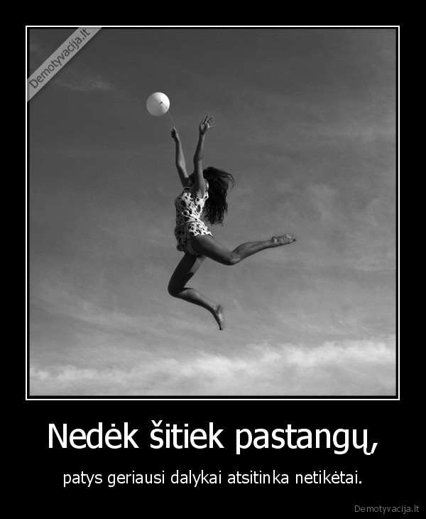 Nedėk šitiek pastangų,
