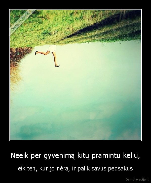 Neeik per gyvenimą kitų pramintu keliu,